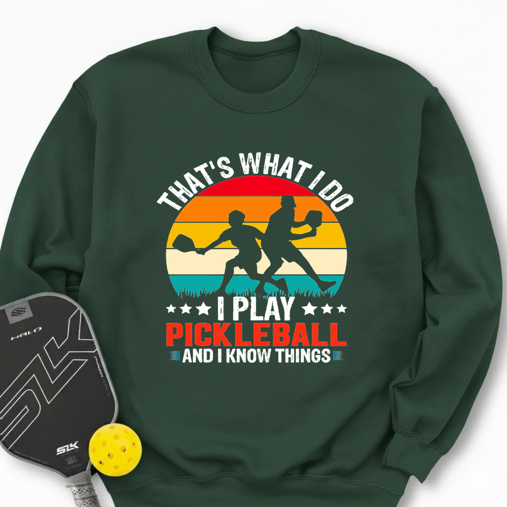 That'S What Do I Play Pickleball And I Know Things Sweatshirt - Picklechillz