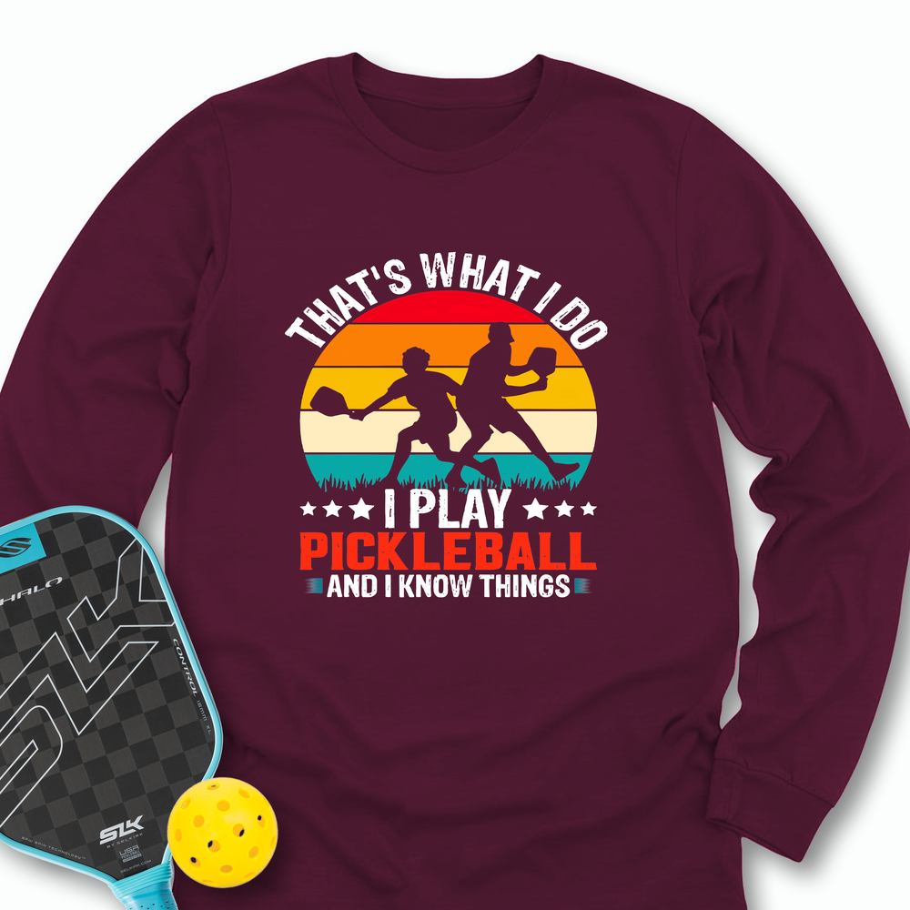 That'S What Do I Play Pickleball And I Know Things Long Sleeve - Picklechillz
