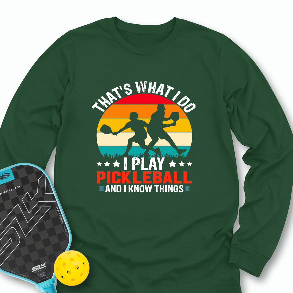 That'S What Do I Play Pickleball And I Know Things Long Sleeve - Picklechillz
