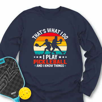 That'S What Do I Play Pickleball And I Know Things Long Sleeve - Picklechillz