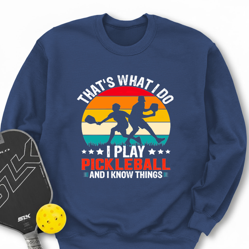 That'S What Do I Play Pickleball And I Know Things Sweatshirt - Picklechillz