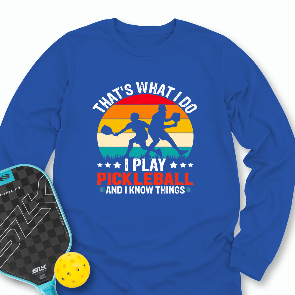 That'S What Do I Play Pickleball And I Know Things Long Sleeve - Picklechillz