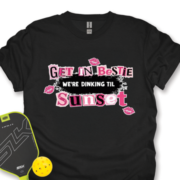 Get In Bestie, We’Re Dinking Til Sunset Unisex T-Shirt - Picklechillz