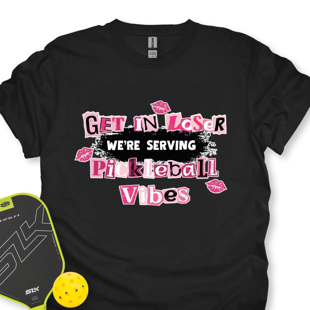 Get In Loser, We’Re Serving Pickleball Vibes Unisex T-Shirt - Picklechillz