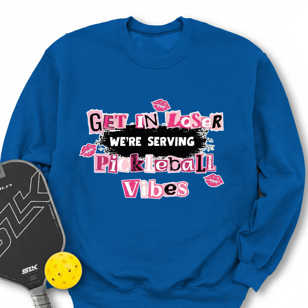 Get In Loser, We’Re Serving Pickleball Vibes Sweatshirt - Picklechillz