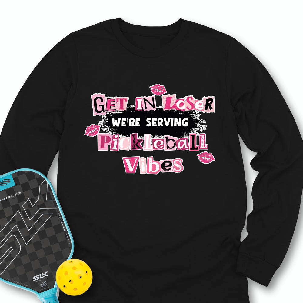 Get In Loser, We’Re Serving Pickleball Vibes Long Sleeve - Picklechillz