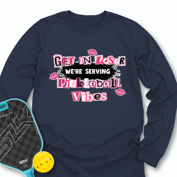 Get In Loser, We’Re Serving Pickleball Vibes Long Sleeve - Picklechillz
