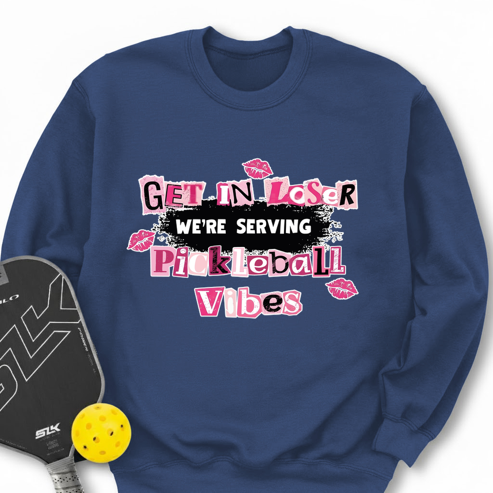 Get In Loser, We’Re Serving Pickleball Vibes Sweatshirt - Picklechillz