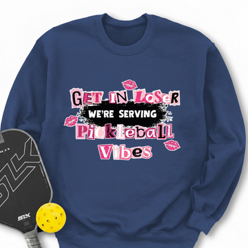 Get In Loser, We’Re Serving Pickleball Vibes Sweatshirt - Picklechillz