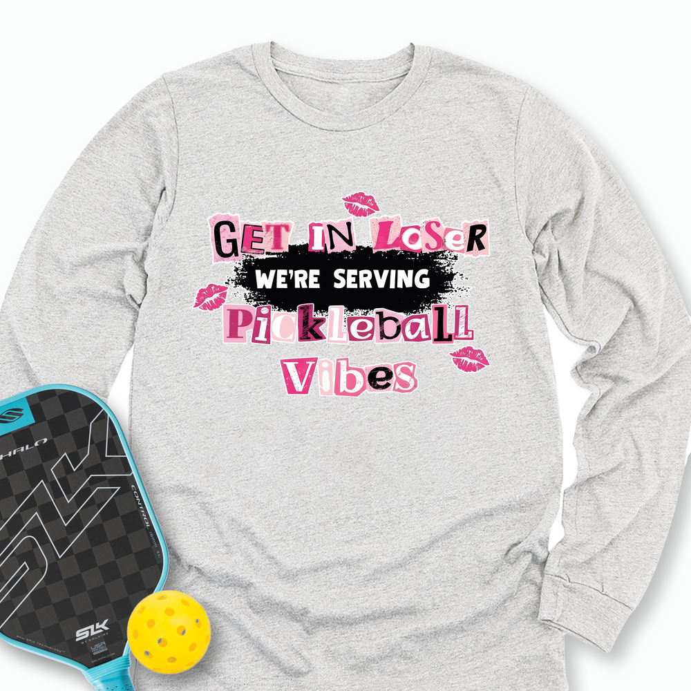 Get In Loser, We’Re Serving Pickleball Vibes Long Sleeve - Picklechillz
