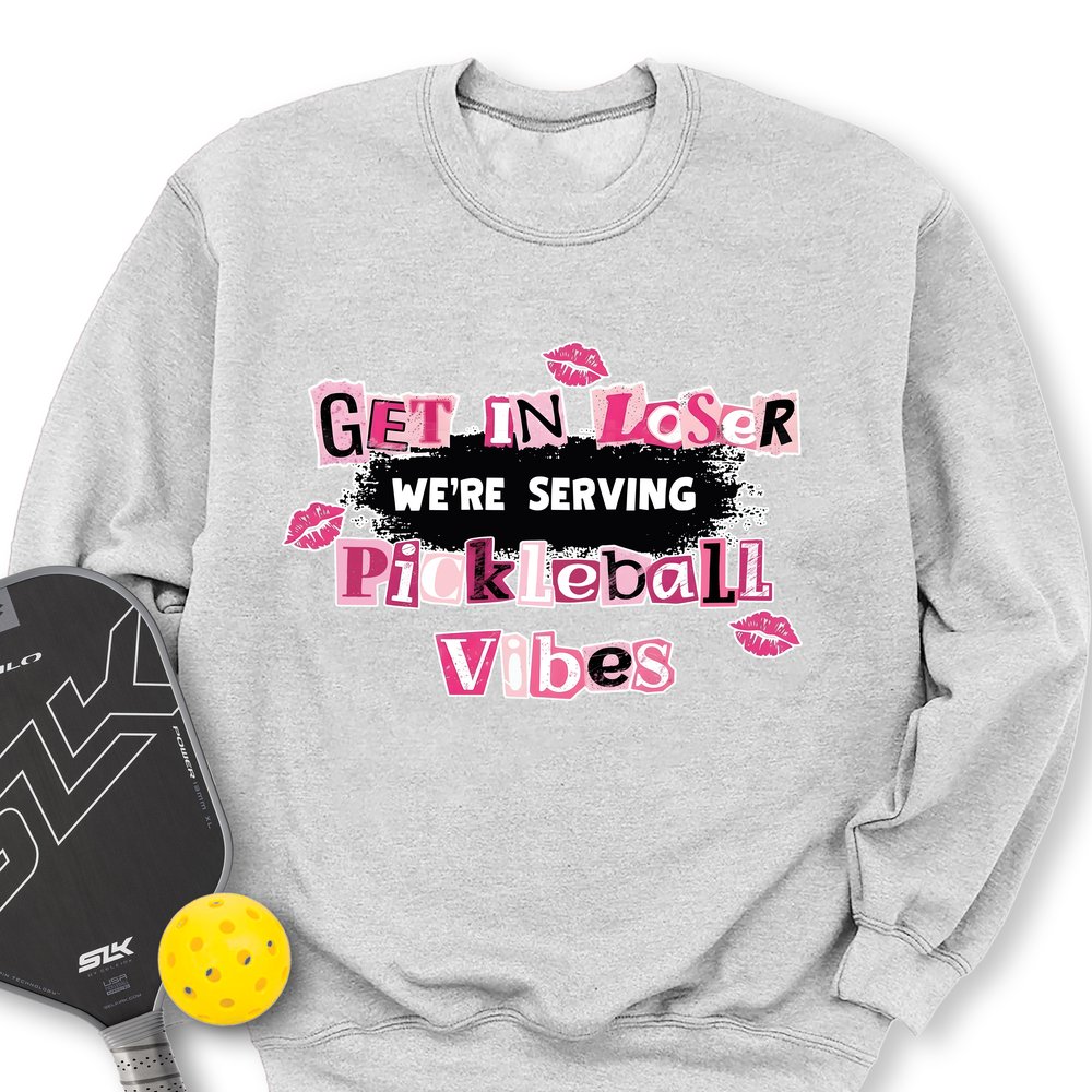 Get In Loser, We’Re Serving Pickleball Vibes Sweatshirt - Picklechillz