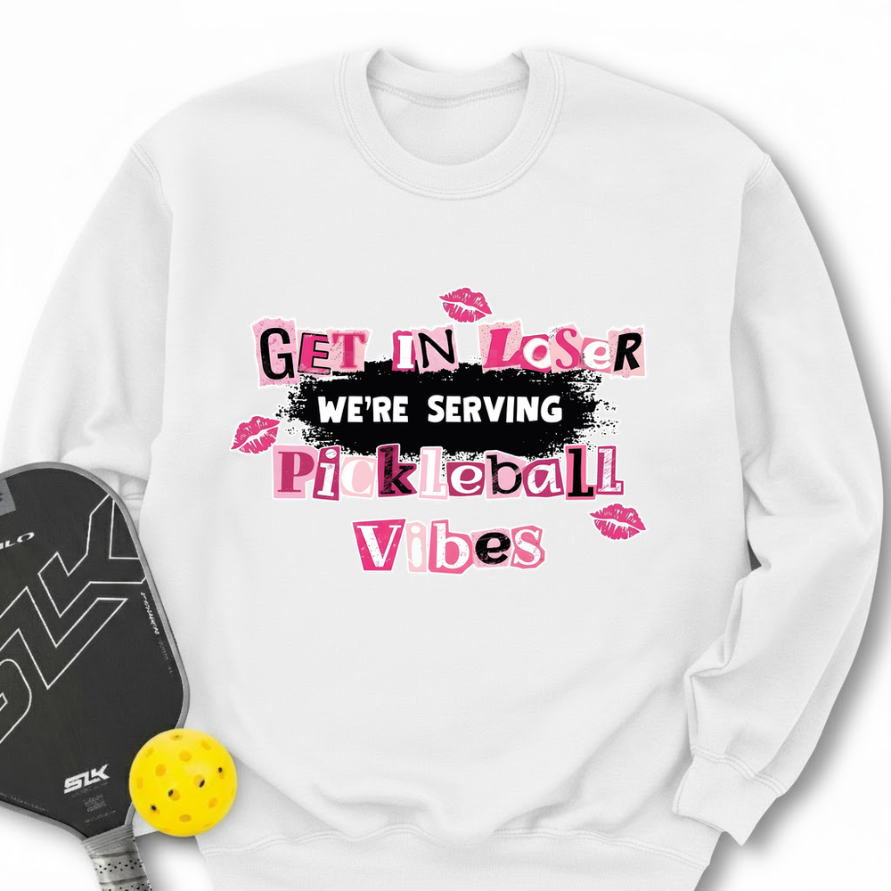 Get In Loser, We’Re Serving Pickleball Vibes Sweatshirt - Picklechillz