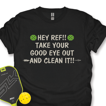 Hey Ref!! Take Your Good Eye Out And Clean It!! Unisex T-Shirt - Picklechillz