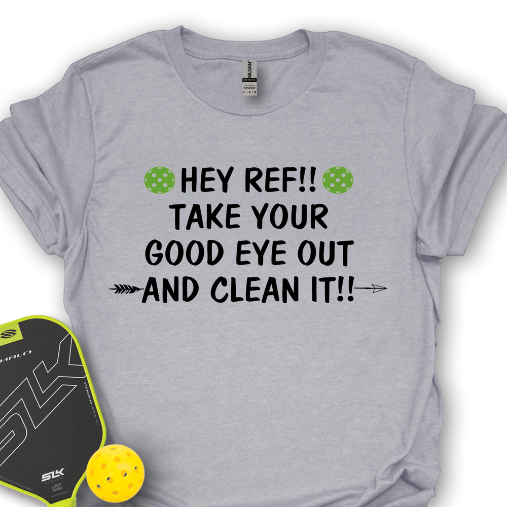 Hey Ref!! Take Your Good Eye Out And Clean It!! Unisex T-Shirt - Picklechillz