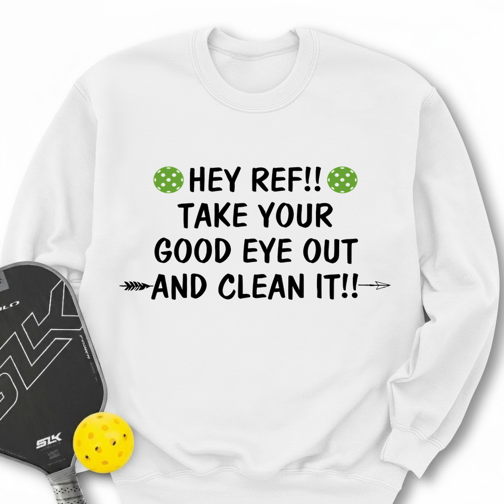 Hey Ref!! Take Your Good Eye Out And Clean It!! Sweatshirt - Picklechillz