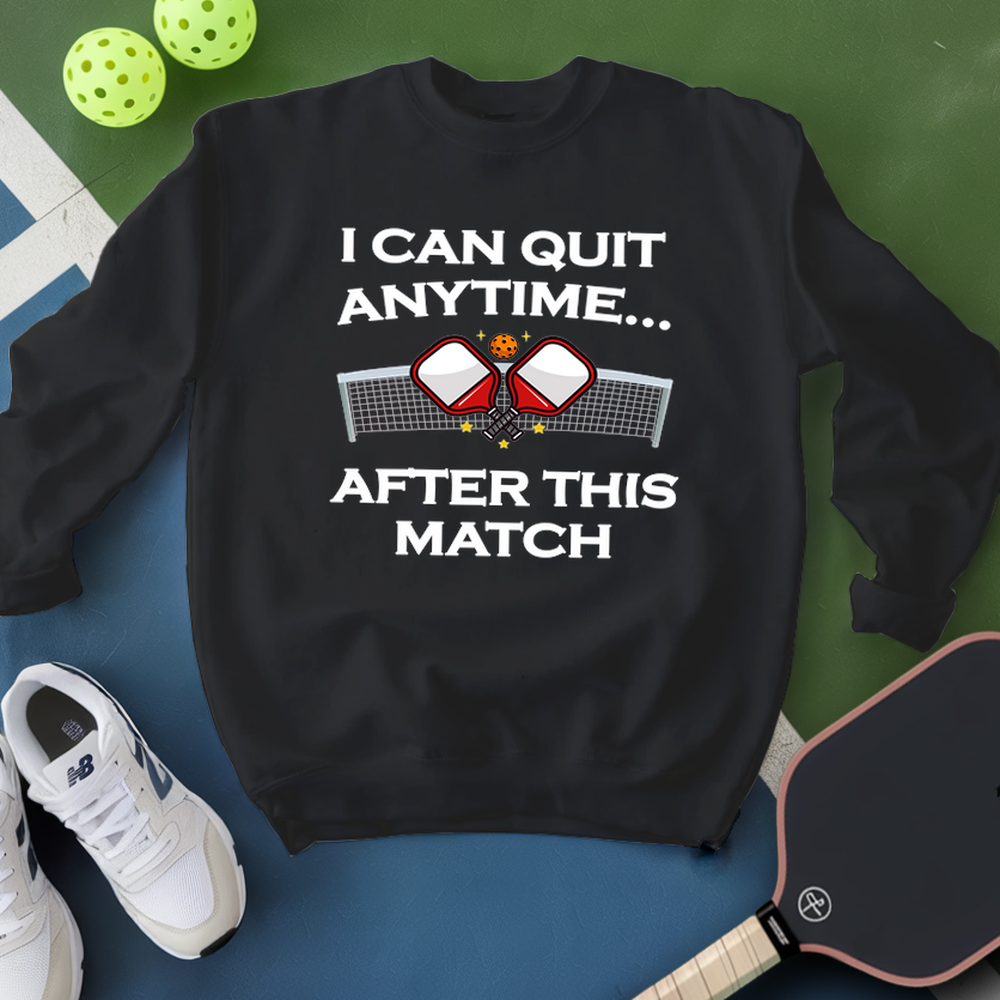 I Can Quit Anytime… After This Match Sweatshirt - Picklechillz