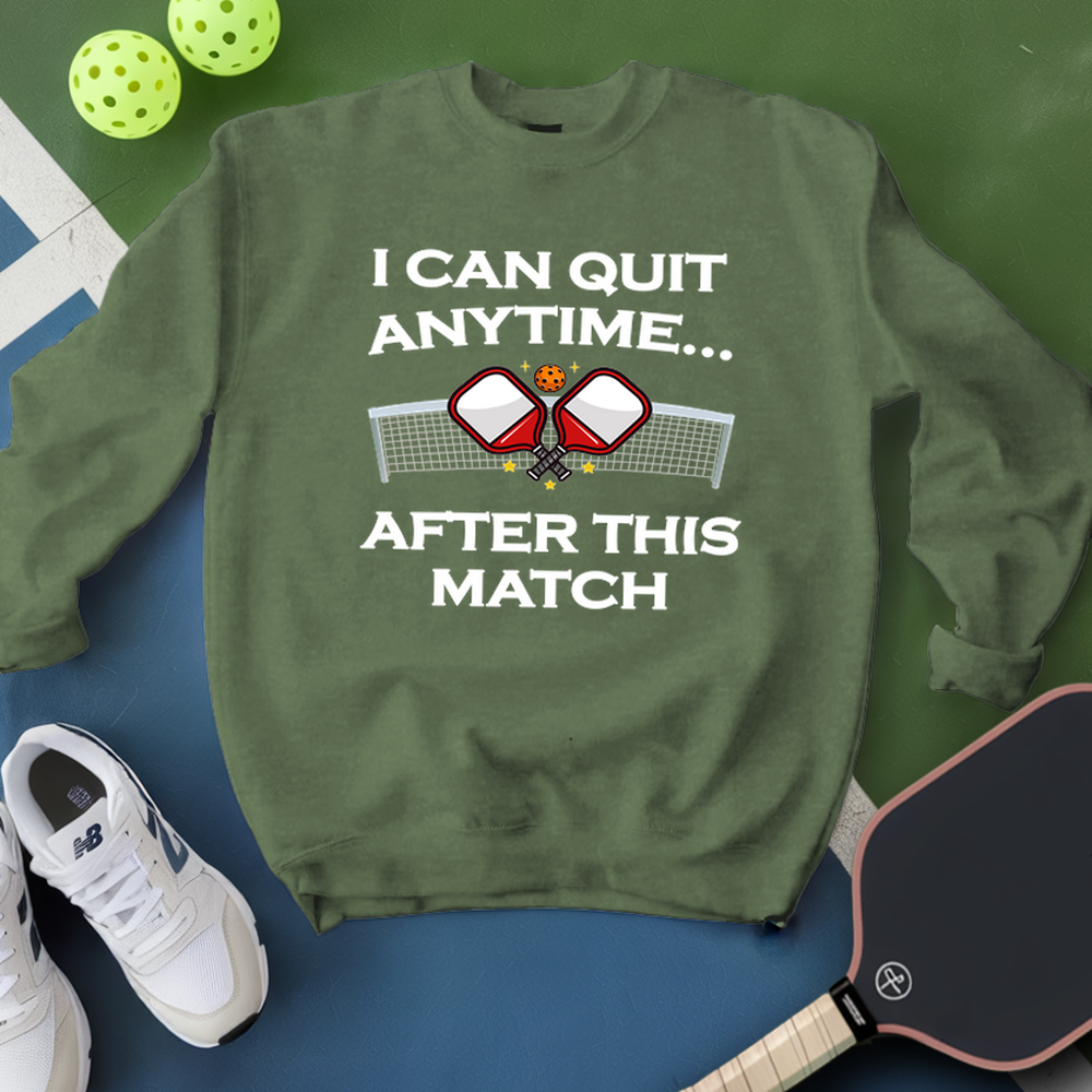 I Can Quit Anytime… After This Match Sweatshirt - Picklechillz