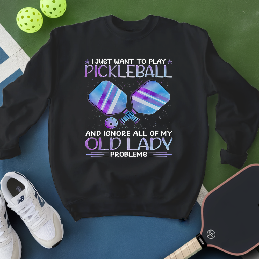 I Just Want To Play Pickleball And Ignore All Of My Old Lady Problems Sweatshirt - Picklechillz