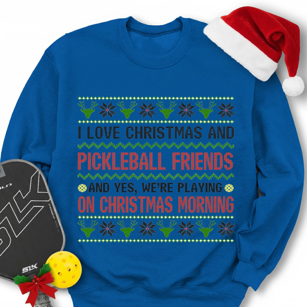 I Love Christmas And My Pickleball Friends And Yes, We’Re Playing On Christmas Morning Sweatshirt - Picklechillz
