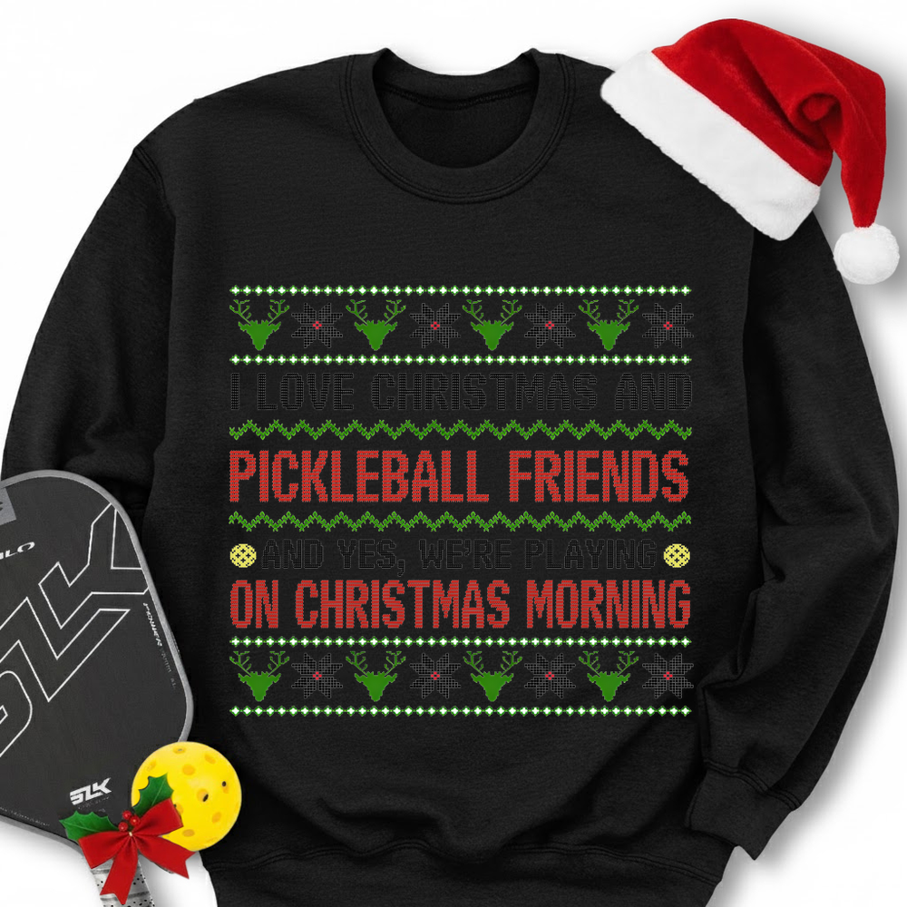 I Love Christmas And My Pickleball Friends And Yes, We’Re Playing On Christmas Morning Sweatshirt - Picklechillz