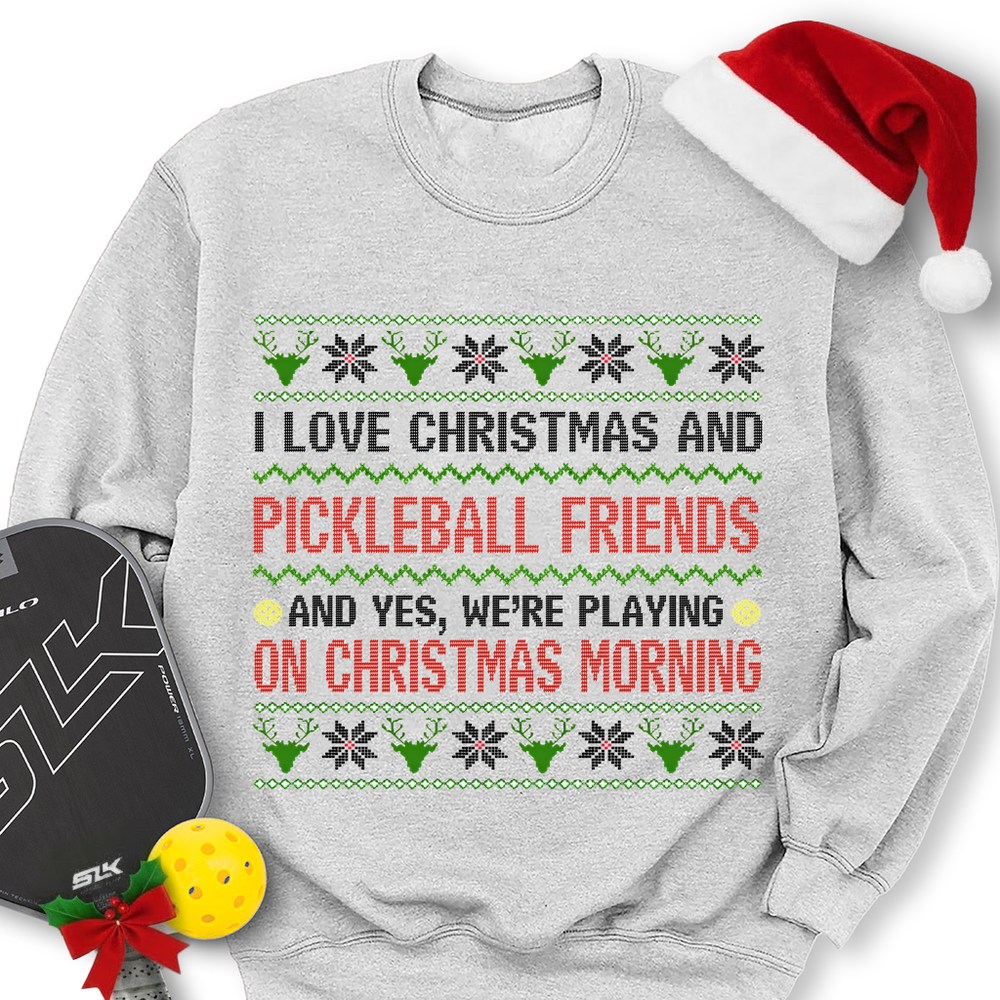 I Love Christmas And My Pickleball Friends And Yes, We’Re Playing On Christmas Morning Sweatshirt - Picklechillz