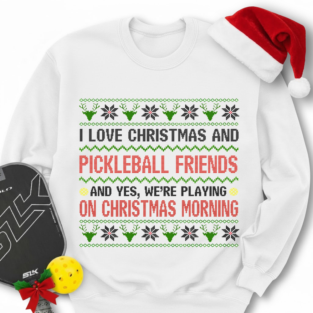 I Love Christmas And My Pickleball Friends And Yes, We’Re Playing On Christmas Morning Sweatshirt - Picklechillz