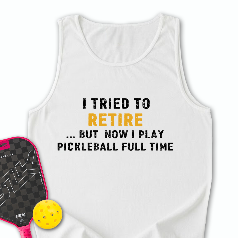 I Tried To Retire …But Now I Play Pickleball Full Time Tank Top - Picklechillz