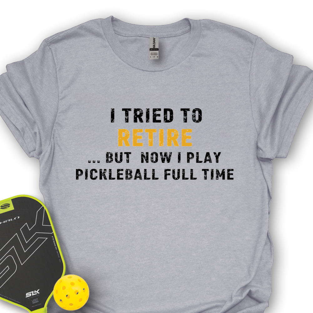 I Tried To Retire …But Now I Play Pickleball Full Time Unisex T-Shirt - Picklechillz