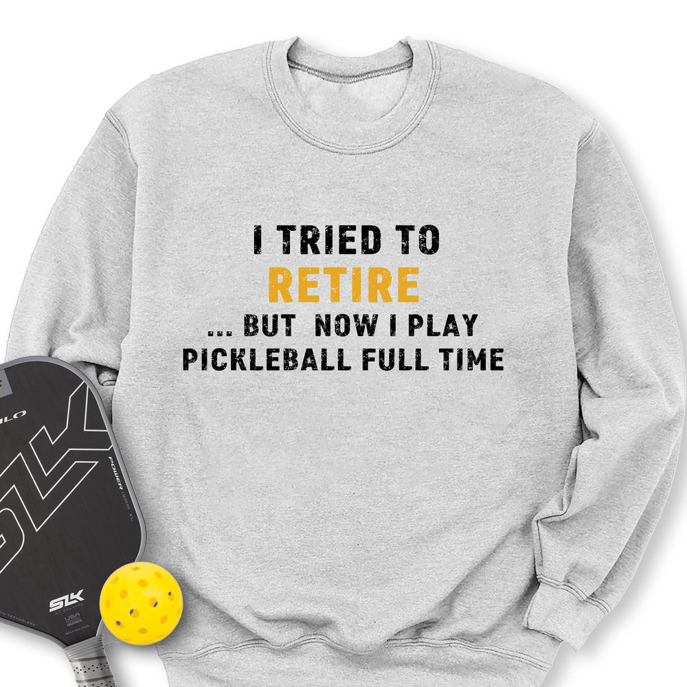 I Tried To Retire …But Now I Play Pickleball Full Time Sweatshirt - Picklechillz