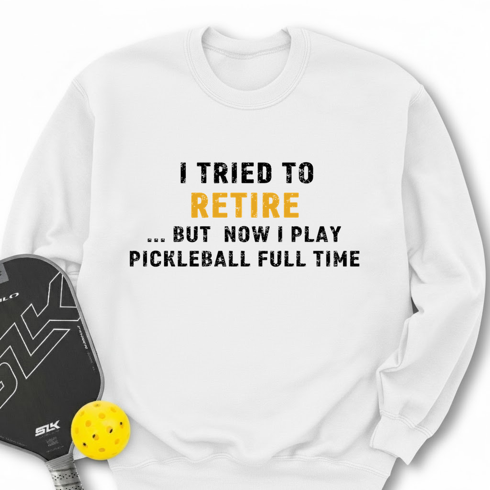 I Tried To Retire …But Now I Play Pickleball Full Time Sweatshirt - Picklechillz