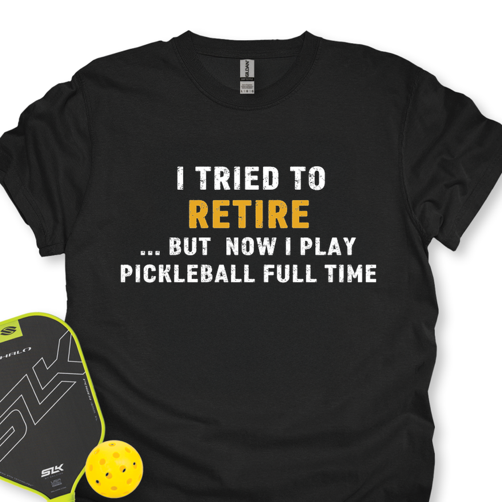 I Tried To Retire …But Now I Play Pickleball Full Time Unisex T-Shirt - Picklechillz