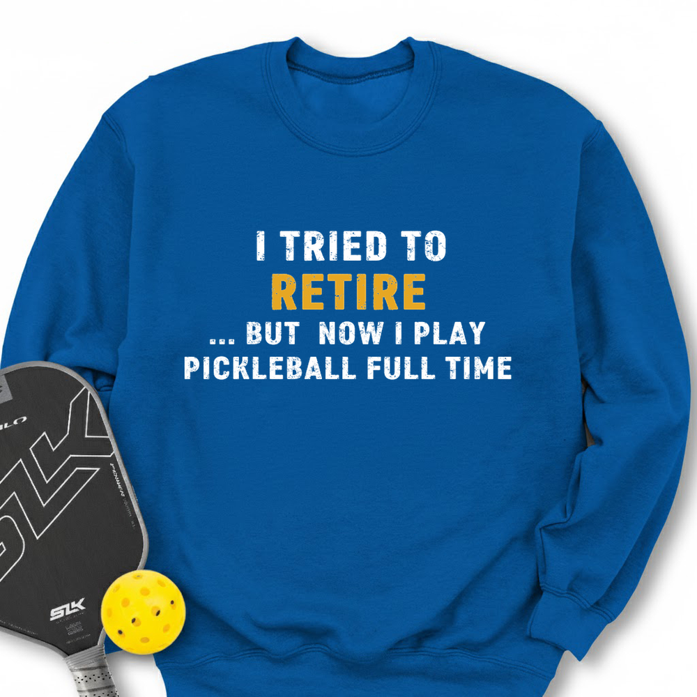 I Tried To Retire …But Now I Play Pickleball Full Time Sweatshirt - Picklechillz