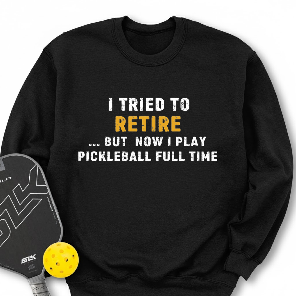 I Tried To Retire …But Now I Play Pickleball Full Time Sweatshirt - Picklechillz