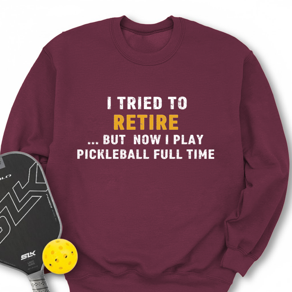 I Tried To Retire …But Now I Play Pickleball Full Time Sweatshirt - Picklechillz