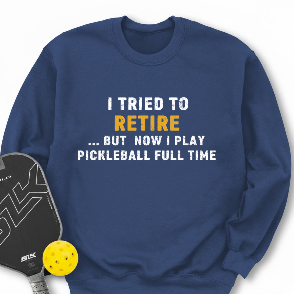 I Tried To Retire …But Now I Play Pickleball Full Time Sweatshirt - Picklechillz