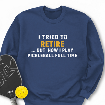 I Tried To Retire …But Now I Play Pickleball Full Time Sweatshirt - Picklechillz