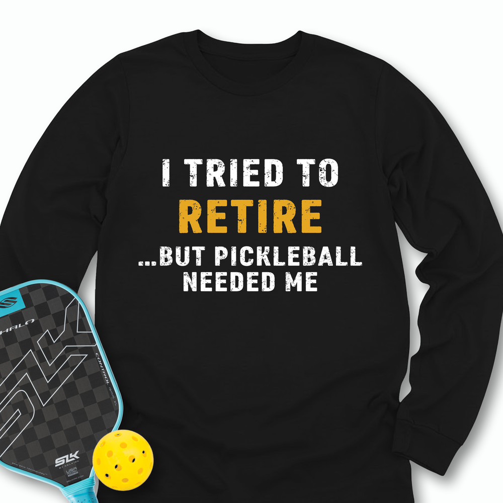 I Tried To Retire …But Pickleball Needed Me Long Sleeve - Picklechillz