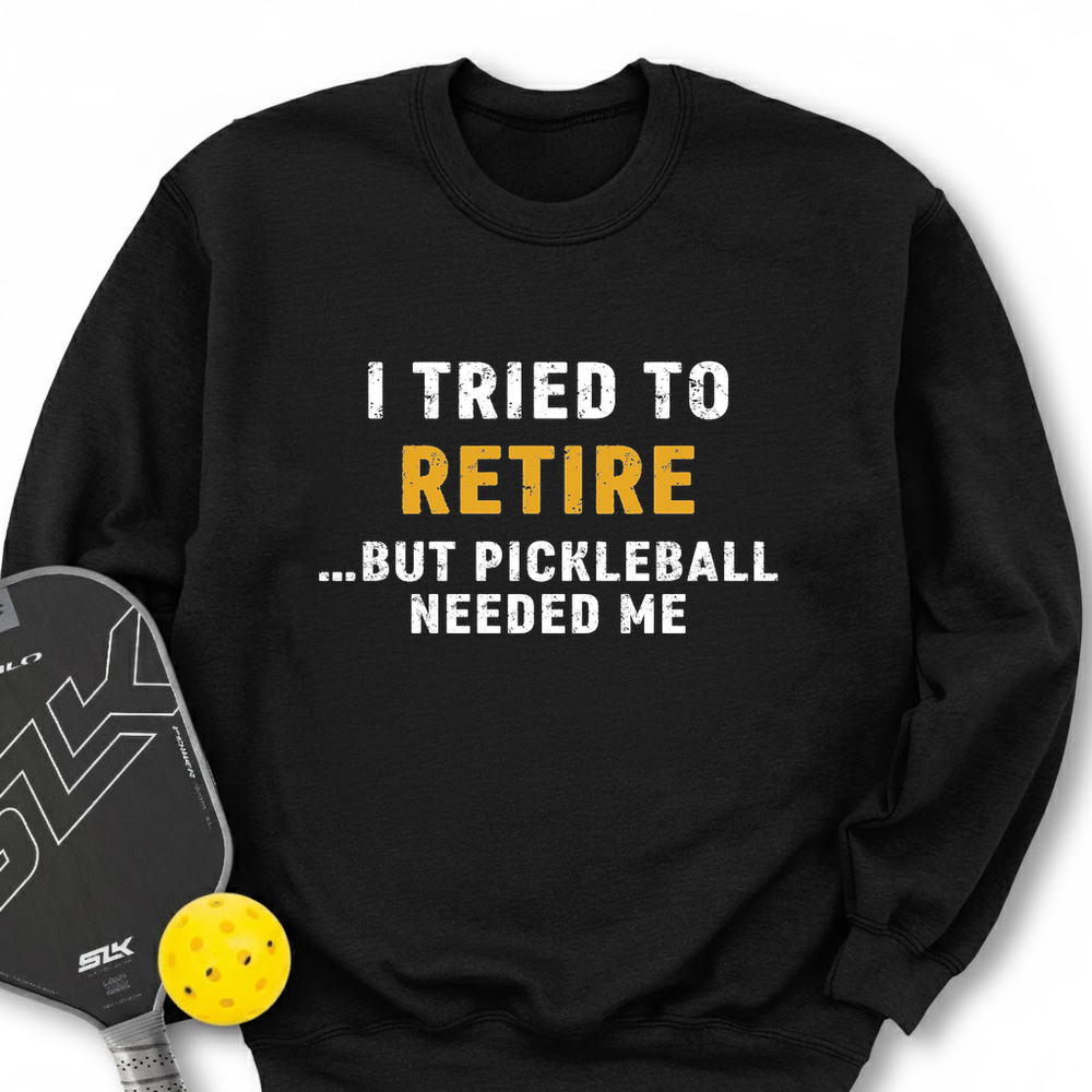 I Tried To Retire …But Pickleball Needed Me Sweatshirt - Picklechillz