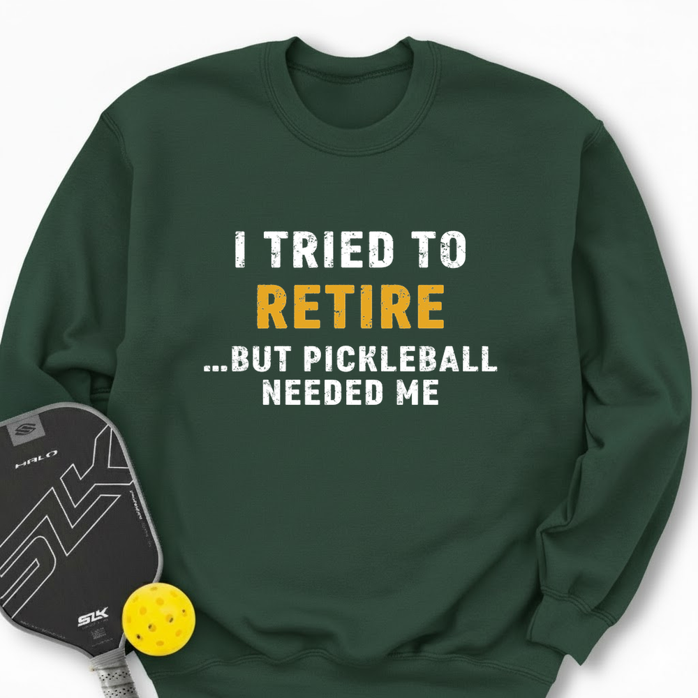 I Tried To Retire …But Pickleball Needed Me Sweatshirt - Picklechillz