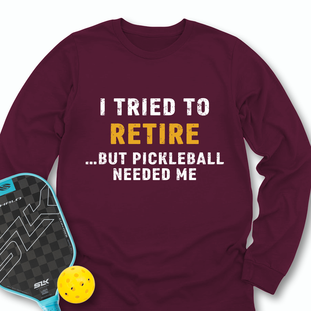 I Tried To Retire …But Pickleball Needed Me Long Sleeve - Picklechillz