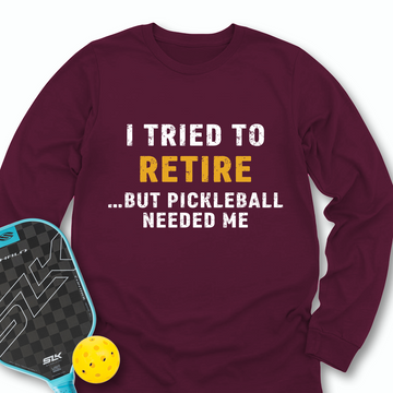 I Tried To Retire …But Pickleball Needed Me Long Sleeve - Picklechillz