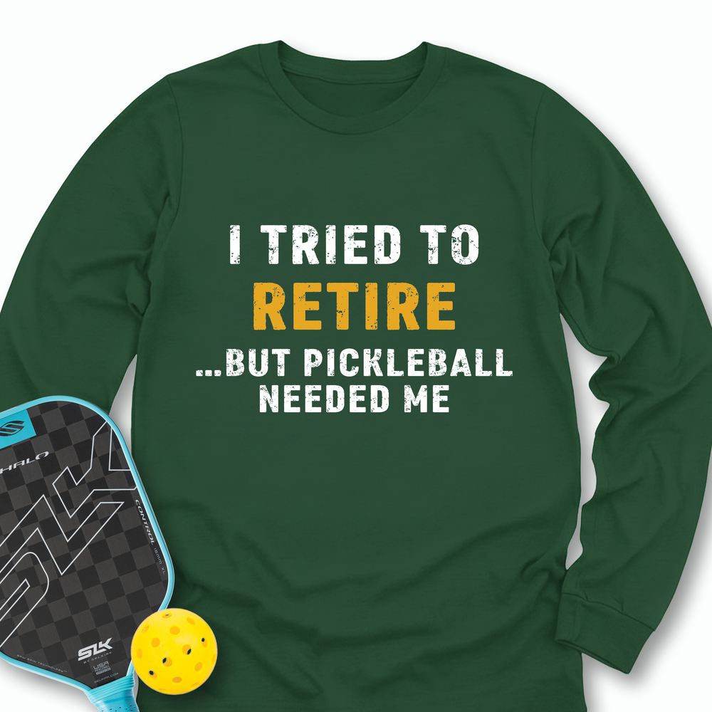 I Tried To Retire …But Pickleball Needed Me Long Sleeve - Picklechillz