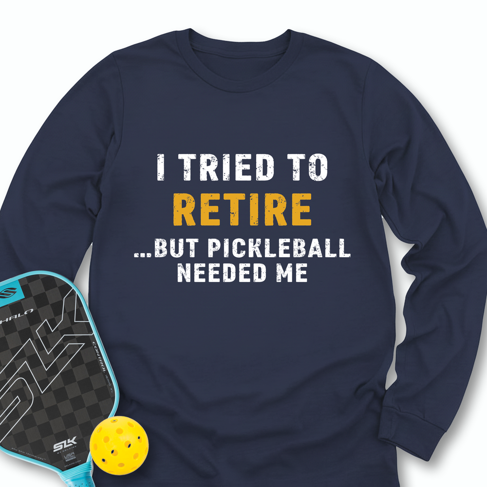 I Tried To Retire …But Pickleball Needed Me Long Sleeve - Picklechillz