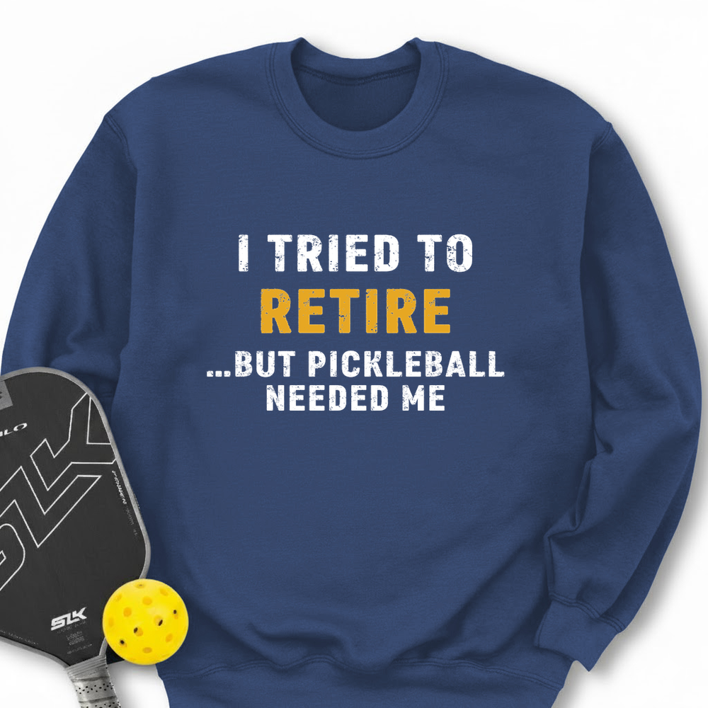 I Tried To Retire …But Pickleball Needed Me Sweatshirt - Picklechillz