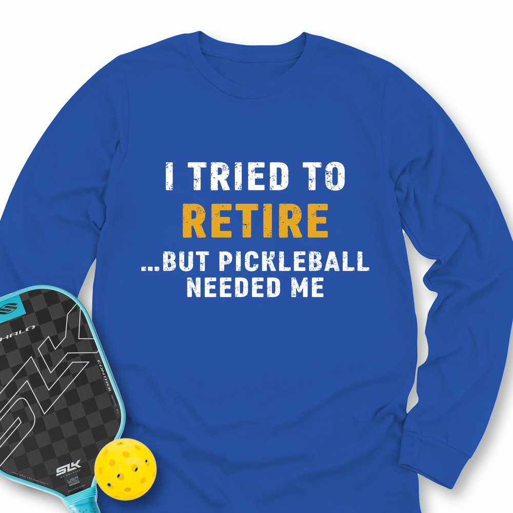 I Tried To Retire …But Pickleball Needed Me Long Sleeve - Picklechillz