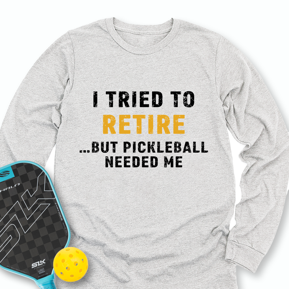 I Tried To Retire …But Pickleball Needed Me Long Sleeve - Picklechillz
