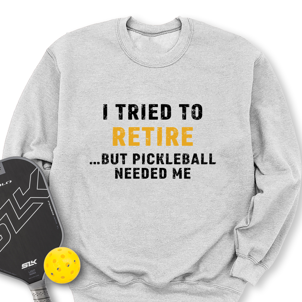 I Tried To Retire …But Pickleball Needed Me Sweatshirt - Picklechillz