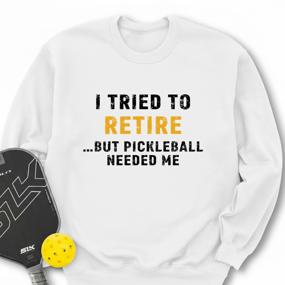 I Tried To Retire …But Pickleball Needed Me Sweatshirt - Picklechillz