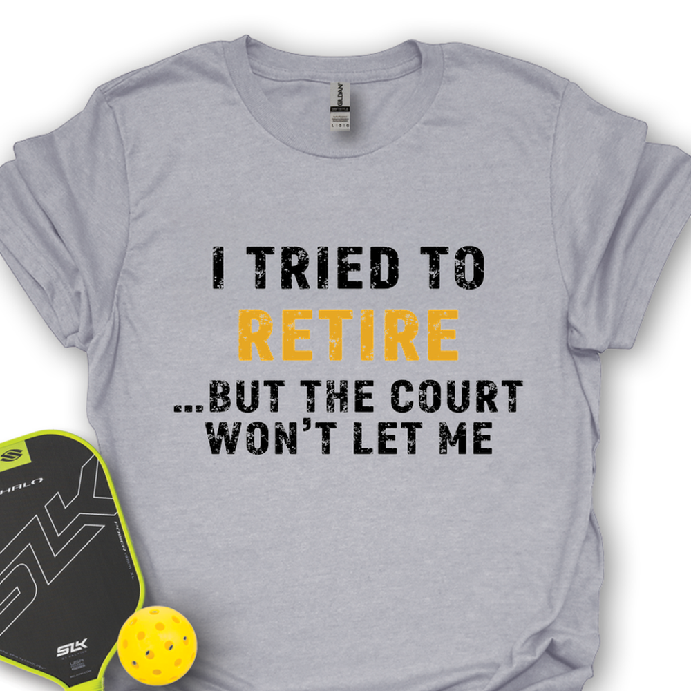 I Tried To Retire …But The Court Won’t Let Me Unisex T-Shirt - Picklechillz