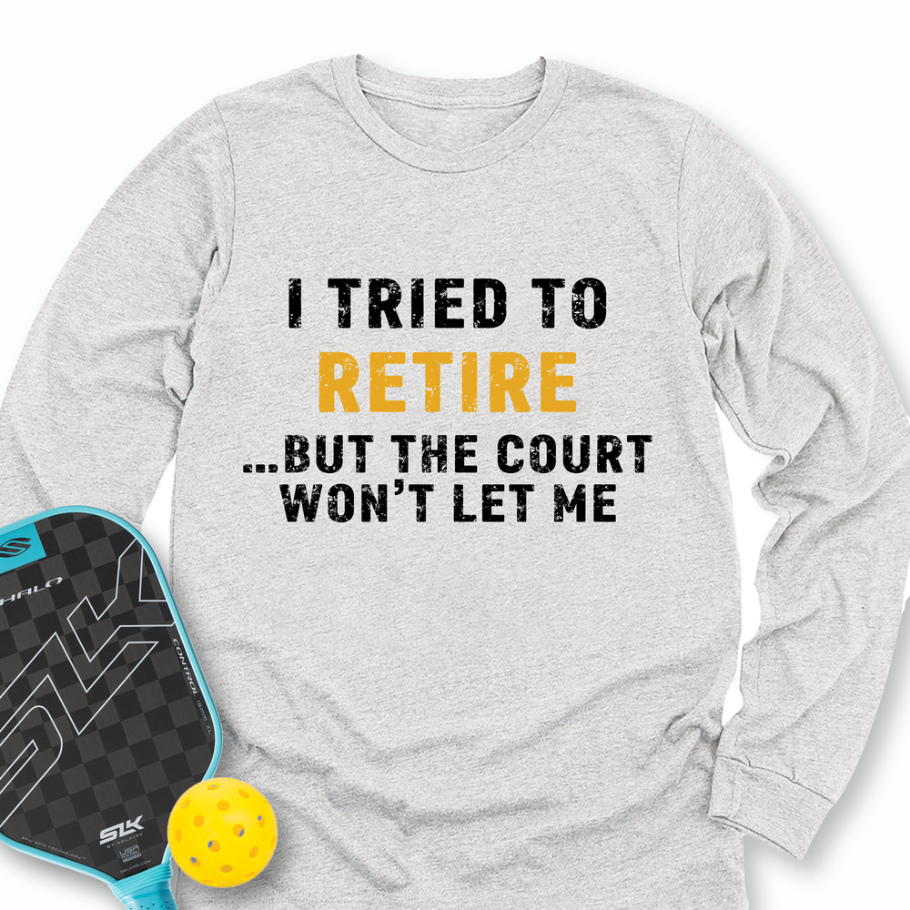 I Tried To Retire …But The Court Won’t Let Me Long Sleeve - Picklechillz